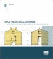 Casa, tecnologia, ambiente. Architetture e prestazioni ambientali per la residenza comtemporanea. Con 101 esempi di case isolate di piccole dimensioni