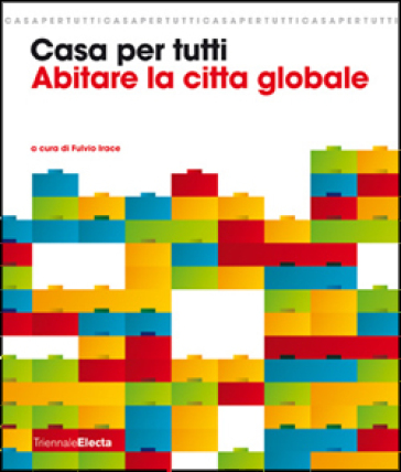 Casa per tutti. Abitare la città globale. Catalogo della mostra (Milano, 23 maggio - 14 settembre 2008)