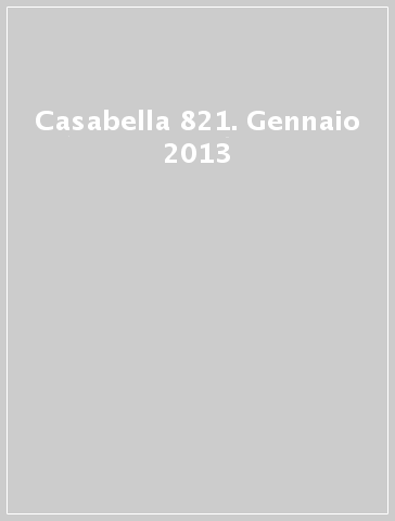 Casabella 821. Gennaio 2013