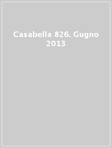 Casabella 826. Gugno 2013