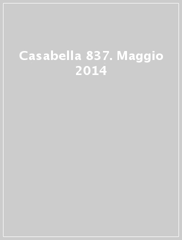 Casabella 837. Maggio 2014