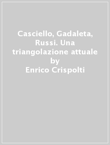 Casciello, Gadaleta, Russi. Una triangolazione attuale - Enrico Crispolti