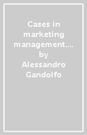 Cases in marketing management. Lo studio del marketing tramite il metodo di casi