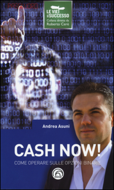Cash now! Come operare sulle opzioni binarie - Andrea Asuni