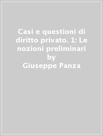 Casi e questioni di diritto privato. 1: Le nozioni preliminari - Giuseppe Panza