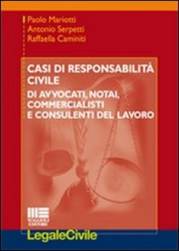 Casi di responsabilità civile di avvocati, notai, commercialisti e consulenti del lavoro - Paolo Mariotti - Antonio Serpetti - Raffaella Caminiti