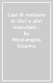 Casi di restauro di libri e altri manufatti cartacei. Con CD-ROM