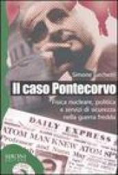 Caso Pontecorvo. Fisica nucleare, politica e servizi di sicurezza nella guerra fredda (Il)