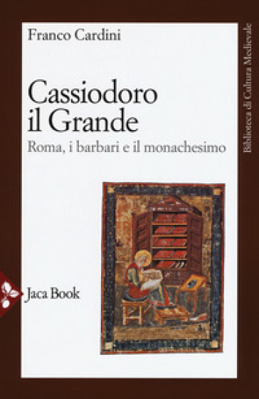 Cassiodoro il Grande. Roma, i barbari e il monachesimo - Franco Cardini