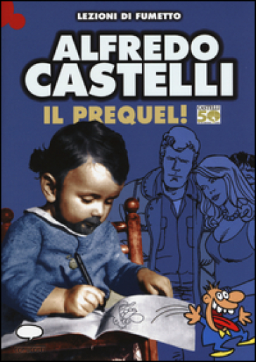 Castelli 50. Il prequel. Prima di Martin Mystère e dell'Omino Bufo - Alfredo Castelli