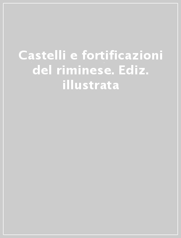 Castelli e fortificazioni del riminese. Ediz. illustrata