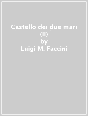Castello dei due mari (Il) - Luigi M. Faccini