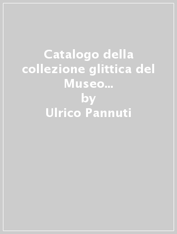 Catalogo della collezione glittica del Museo archeologico nazionale di Napoli. 1. - Ulrico Pannuti