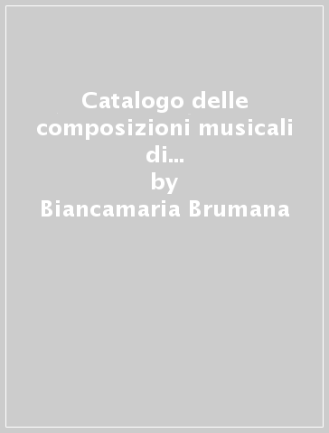 Catalogo delle composizioni musicali di Francesco Morlacchi (1784-1841) - Biancamaria Brumana - Galliano Ciliberti - Nicoletta Guidobaldi