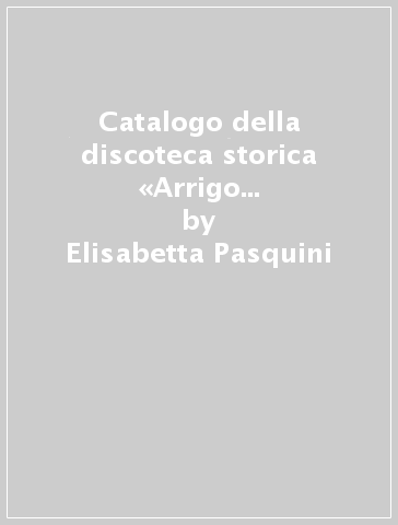 Catalogo della discoteca storica «Arrigo ed Egle Agosti» di Reggio Emilia. 2: Pezzi staccati e recitals - Elisabetta Pasquini