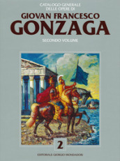 Catalogo generale delle opere di Giovan Francesco Gonzaga. Ediz. a colori. 2.