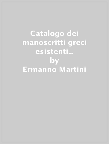 Catalogo dei manoscritti greci esistenti nelle biblioteche italiane. 2. - Ermanno Martini