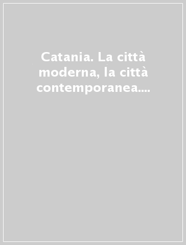 Catania. La città moderna, la città contemporanea. Con DVD