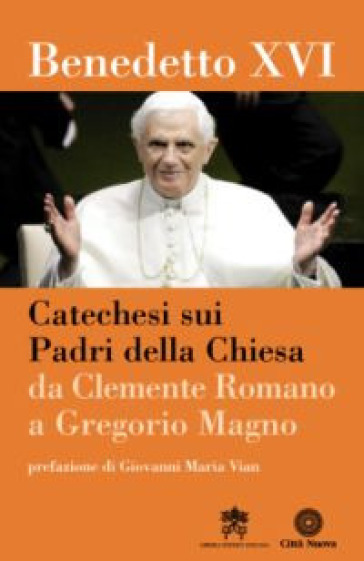Catechesi sui Padri della Chiesa. Da Clemente Romano a Gregorio Magno - Benedetto XVI (Papa Joseph Ratzinger)