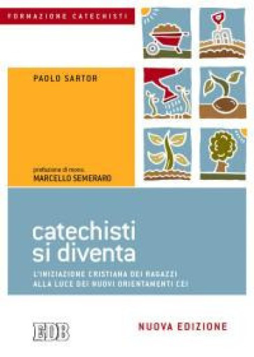 Catechisti si diventa. L'iniziazione cristiana dei ragazzi alla luce dei nuovi orientamenti CEI - Paolo Mussat Sartor