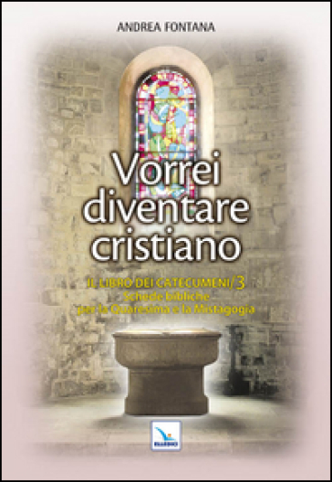 Catecumenato per adulti. 4: Vorrei diventare cristiano. Il libro dei catecumeni. Quaresima e mistagogia - Andrea Fontana