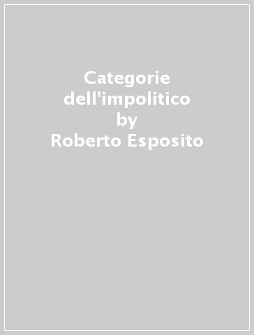 Categorie dell'impolitico - Roberto Esposito