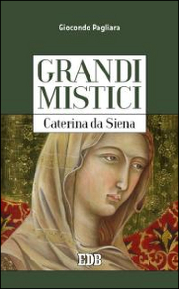 Caterina da Siena. Grandi mistici - Giocondo Pagliara
