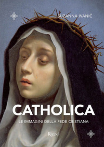 Catholica. Le immagini della fede cristiana. Ediz. illustrata - Suzanna Ivanic