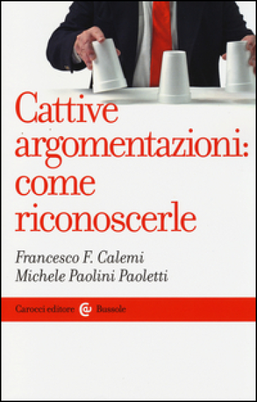 Cattive argomentazioni: come riconoscerle - Francesco F. Calemi - Michele Paolini Paoletti