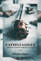 Cattivo sangue. Relazioni tossiche negli young adult