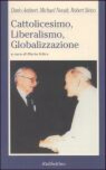Cattolicesimo, Liberalismo, Globalizzazione - Dario Antiseri - Michael Novak - Robert A. Sirico