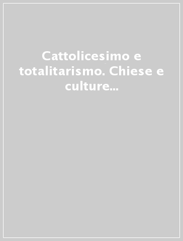 Cattolicesimo e totalitarismo. Chiese e culture religiose tra le due guerre mondiali (Italia, Spagna, Francia)