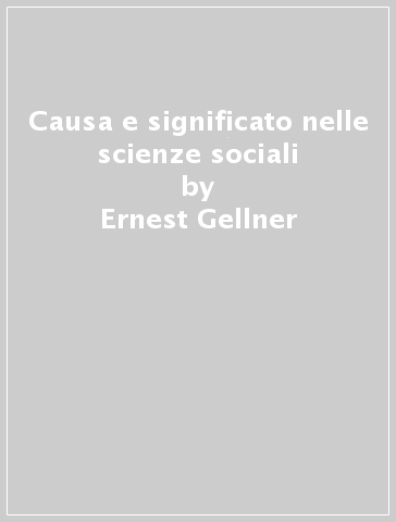 Causa e significato nelle scienze sociali - Ernest Gellner