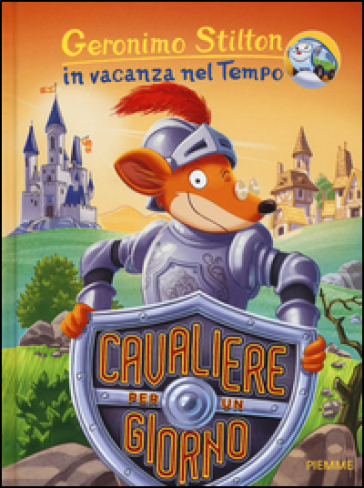 Cavaliere per un giorno. In vacanza nel Tempo. Ediz. illustrata - Geronimo Stilton