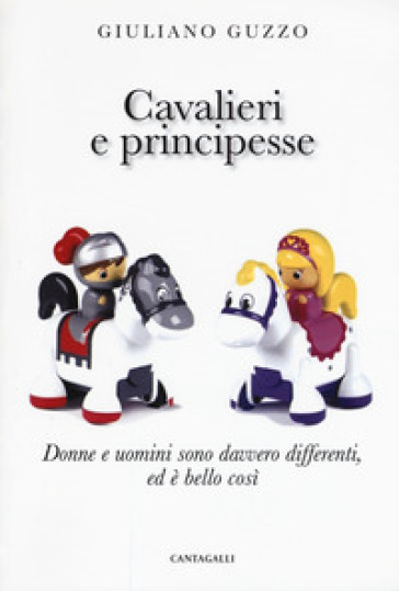 Cavalieri e principesse. Donne e uomini sono davvero differenti, ed è bello così - Giuliano Guzzo