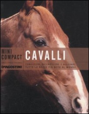 Cavalli. Conoscere, riconoscere e allevare tutte le razze più note al mondo - Alberto Soldi