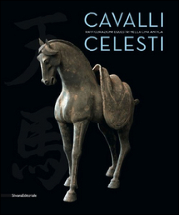Cavalli celesti. Raffigurazioni equestri nella Cina antica. Catalogo della mostra (Torino, 20 novembre 2014-22 febbraio 2015)