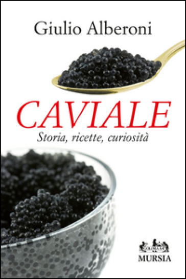 Caviale. Storia, ricette, curiosità - Giulio Alberoni
