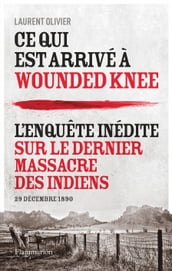 Ce qui est arrivé à Wounded Knee. L enquête inédite sur le dernier massacre des indiens