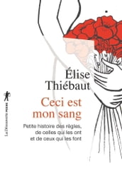 Ceci est mon sang - Petite histoire des règles, de celles qui les ont et de ceux qui les font