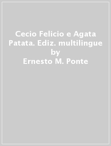 Cecio Felicio e Agata Patata. Ediz. multilingue - Ernesto M. Ponte - Salvo Rinaudo