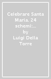 Celebrare Santa Maria. 24 schemi: letture, preghiere, omelie