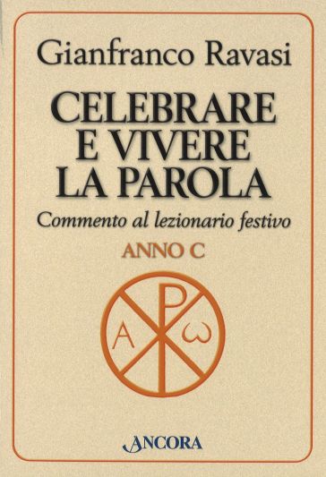 Celebrare e vivere la Parola. Commento al lezionario festivo. Anno C - Gianfranco Ravasi