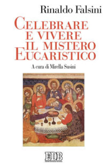 Celebrare e vivere il mistero eucaristico - Rinaldo Falsini