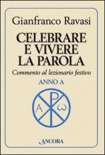 Celebrare e vivere la parola. Anno A. - Gianfranco Ravasi