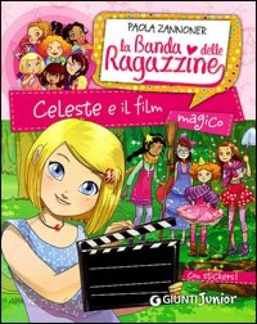 Celeste e il film magico. La banda delle ragazzine. Con adesivi - Paola Zannoner