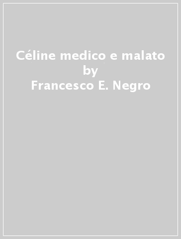 Céline medico e malato - Francesco E. Negro
