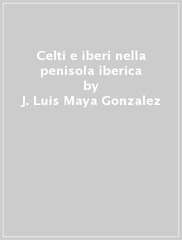 Celti e iberi nella penisola iberica - J. Luis Maya Gonzalez