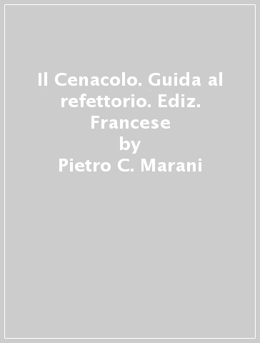 Il Cenacolo. Guida al refettorio. Ediz. Francese - Pietro C. Marani
