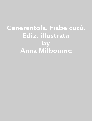 Cenerentola. Fiabe cucù. Ediz. illustrata - Anna Milbourne - Karl J. Mountfort